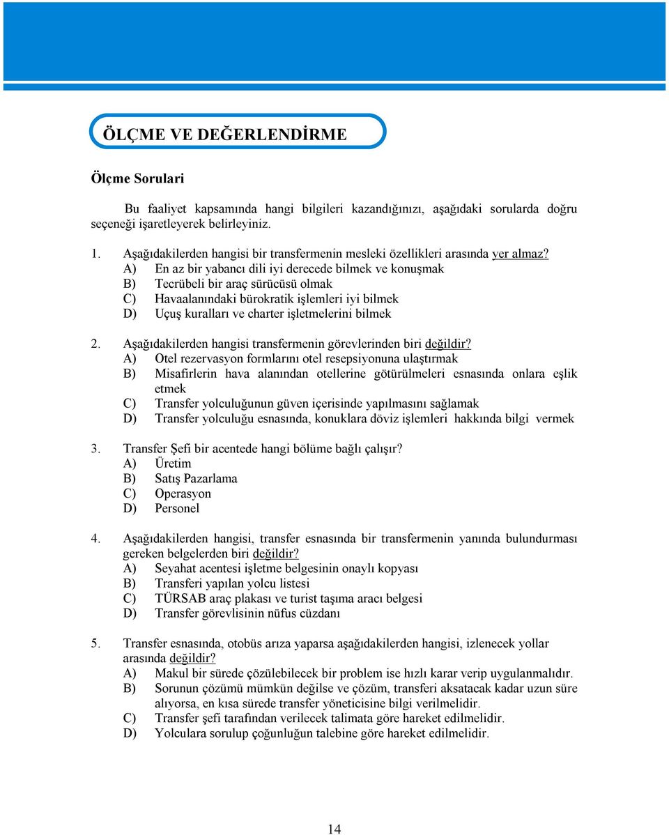 A) En az bir yabancı dili iyi derecede bilmek ve konuşmak B) Tecrübeli bir araç sürücüsü olmak C) Havaalanındaki bürokratik işlemleri iyi bilmek D) Uçuş kuralları ve charter işletmelerini bilmek 2.