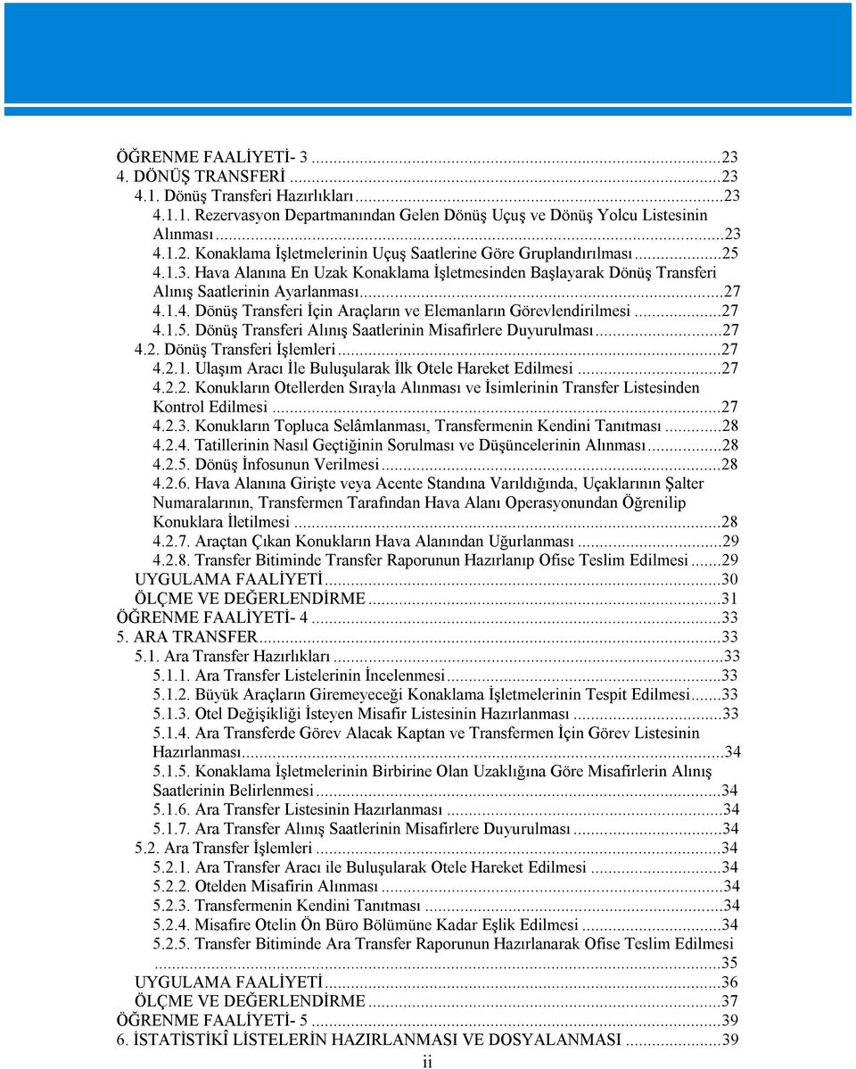 ..27 4.2. Dönüş Transferi İşlemleri...27 4.2.1. Ulaşım Aracı İle Buluşularak İlk Otele Hareket Edilmesi...27 4.2.2. Konukların Otellerden Sırayla Alınması ve İsimlerinin Transfer Listesinden Kontrol Edilmesi.