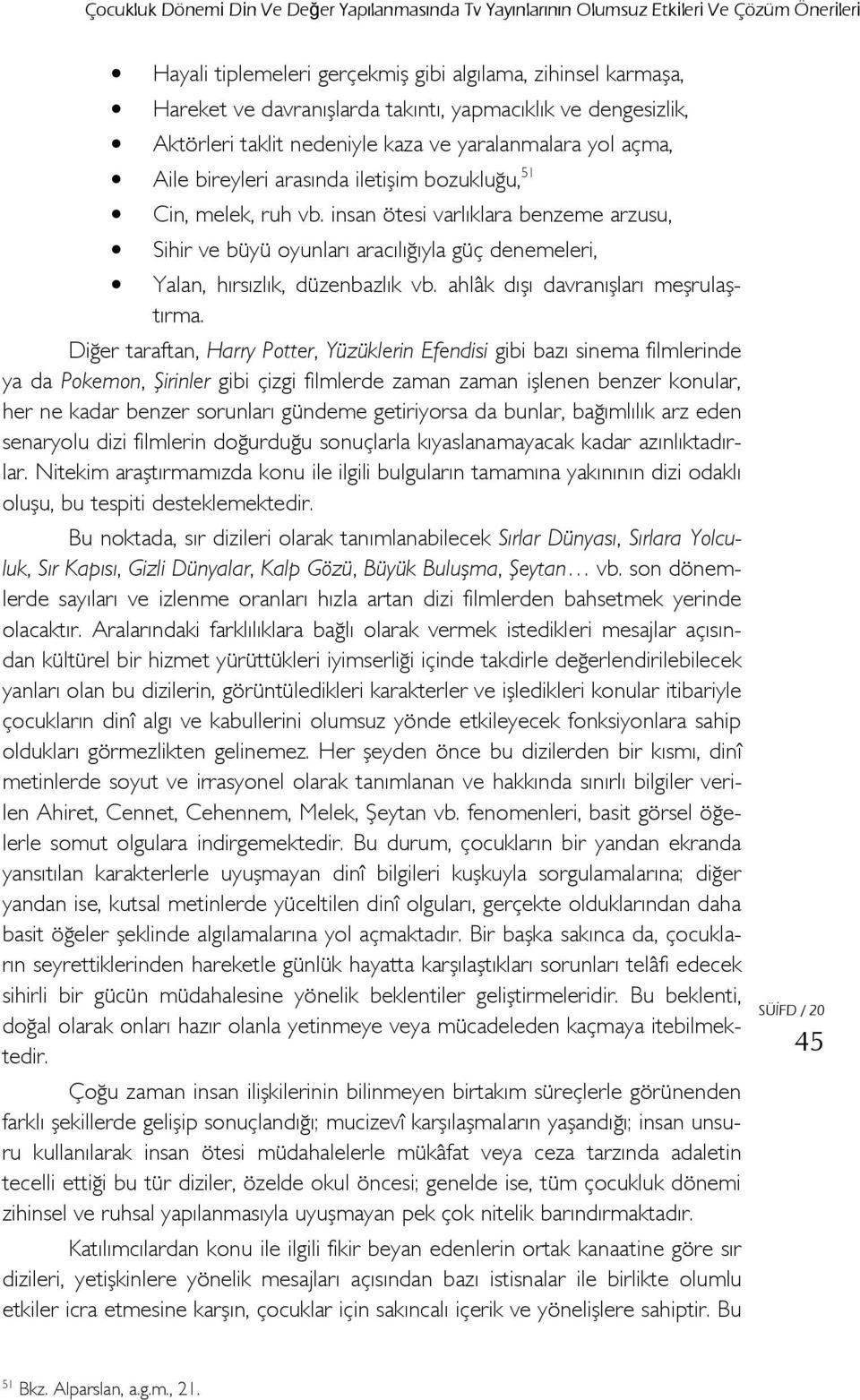 insan ötesi varlıklara benzeme arzusu, Sihir ve büyü oyunları aracılığıyla güç denemeleri, Yalan, hırsızlık, düzenbazlık vb. ahlâk dışı davranışları meşrulaştırma.