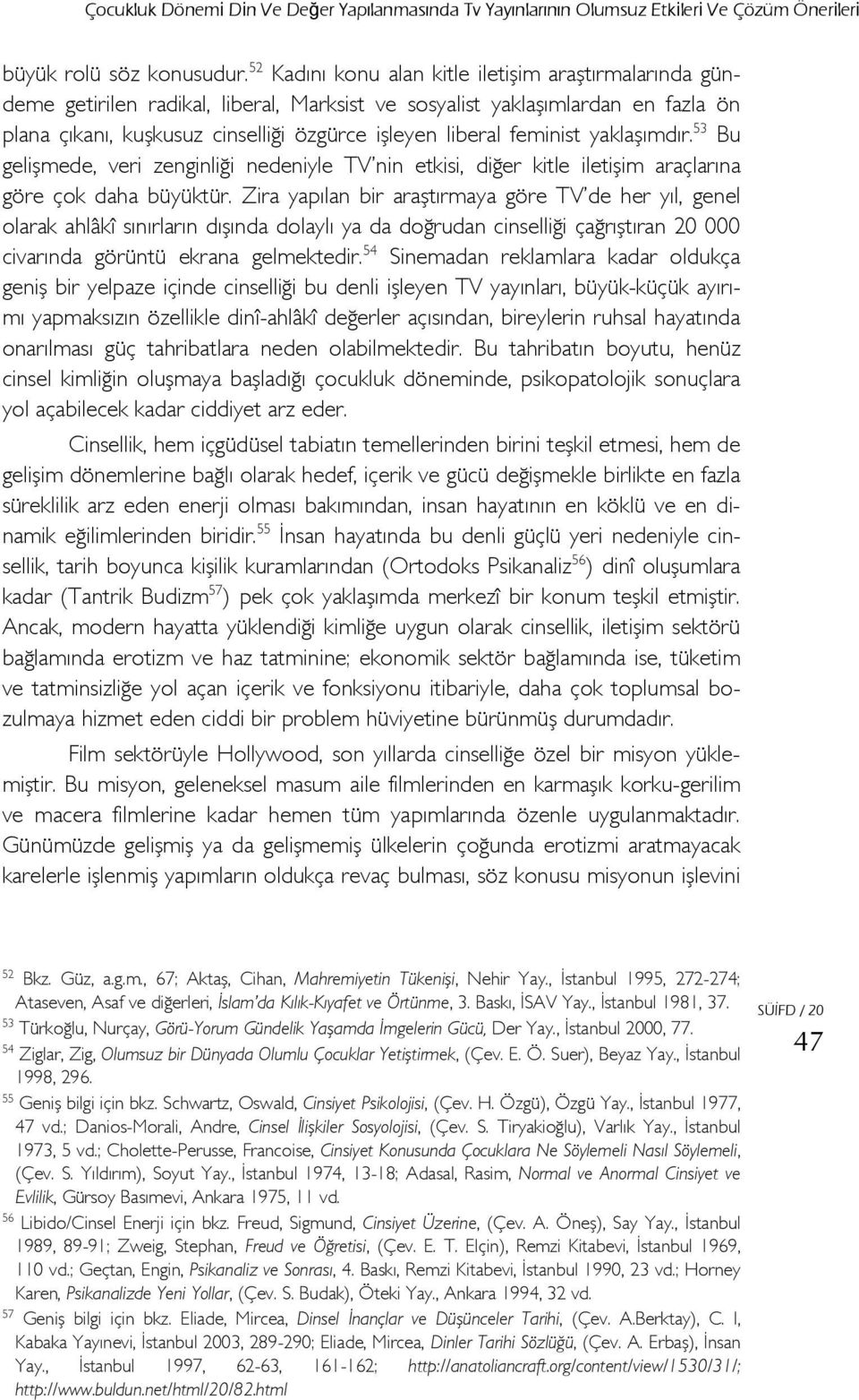 feminist yaklaşımdır. 53 Bu gelişmede, veri zenginliği nedeniyle TV nin etkisi, diğer kitle iletişim araçlarına göre çok daha büyüktür.