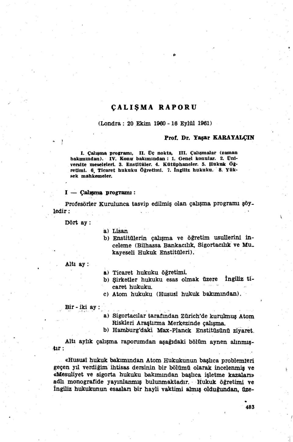 I Çalışma programı: Profesörler Kurulunca tasvip edilmiş olan çalışma programı şöyledir; ' Dört ay : Altı ay: Bir - iki ay: a) Lisan b) Enstitülerin çalışma ve öğretim usullerini inceleme (Bilhassa