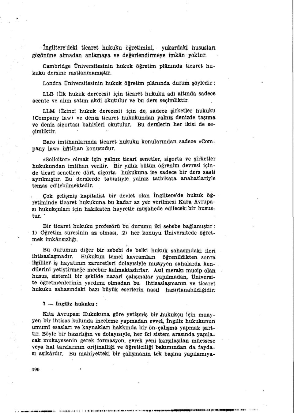 Londra Üniversitesinin hukuk öğretim plânında durum şöyledir: LLB (İlk hukuk derecesi) için ticaret hukuku adı altında sadece acente ve alım satım akdi okutulur ve bu ders seçimliktir.