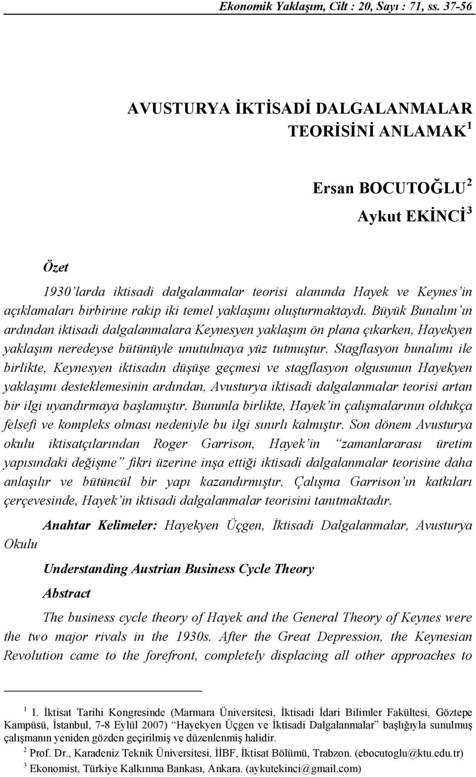 temel yaklaşımı oluşturmaktaydı. Büyük Bunalım ın ardından iktisadi dalgalanmalara Keynesyen yaklaşım ön plana çıkarken, Hayekyen yaklaşım neredeyse bütünüyle unutulmaya yüz tutmuştur.