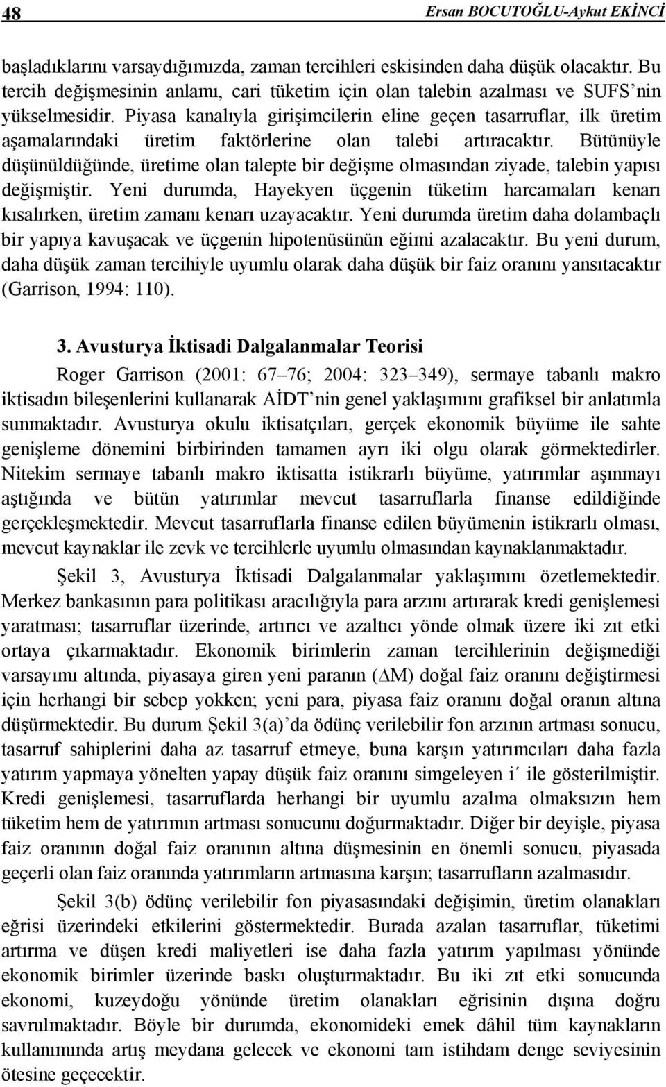 Piyasa kanalıyla girişimcilerin eline geçen tasarruflar, ilk üretim aşamalarındaki üretim faktörlerine olan talebi artıracaktır.