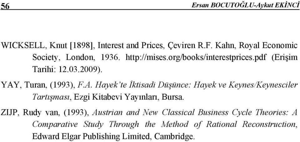 YAY, Turan, (1993), F.A. Hayek te İktisadi Düşünce: Hayek ve Keynes/Keynesciler Tartışması, Ezgi Kitabevi Yayınları, Bursa.