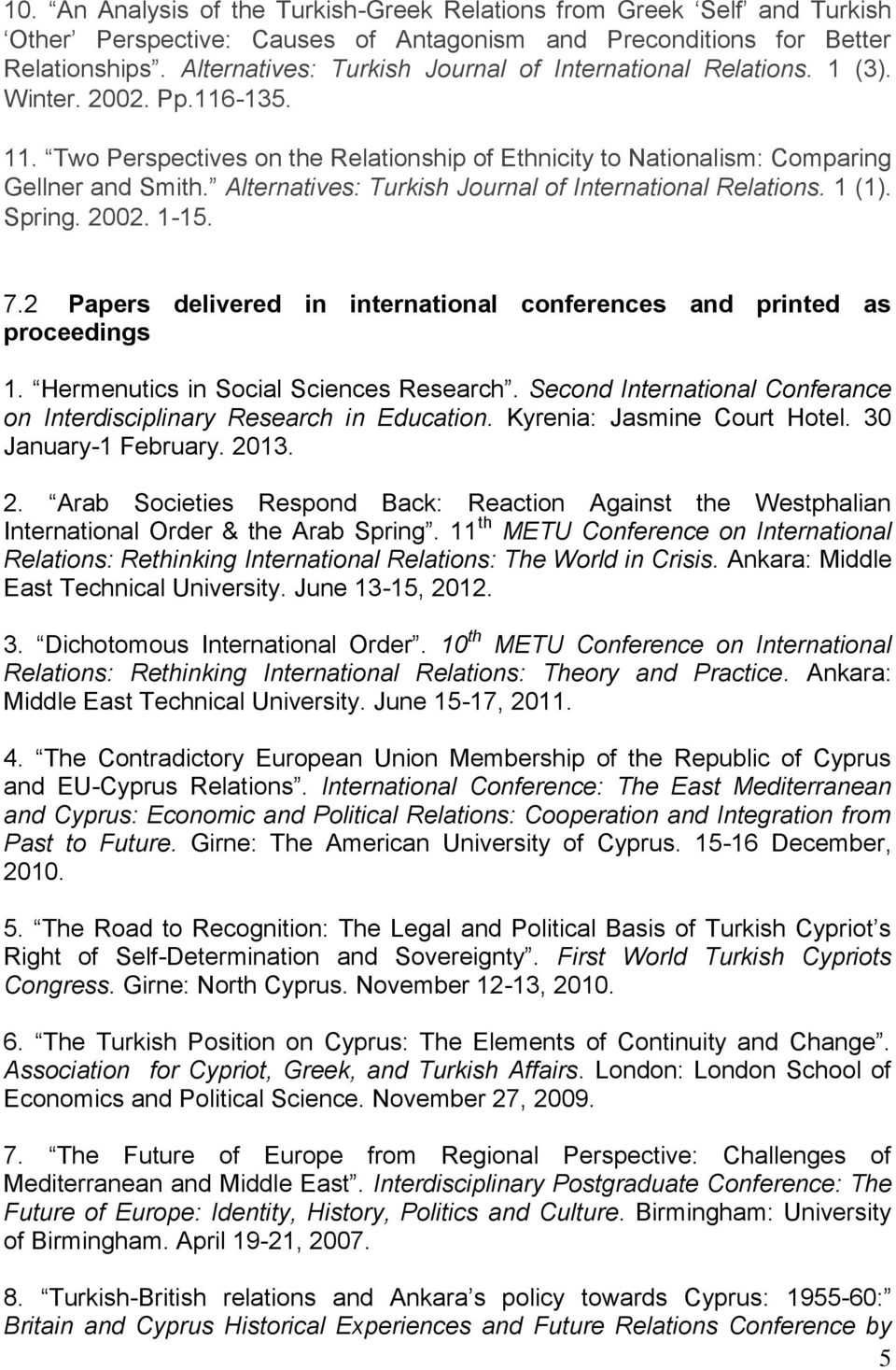 Alternatives: Turkish Journal of International Relations. 1 (1). Spring. 2002. 1-15. 7.2 Papers delivered in international conferences and printed as proceedings 1.