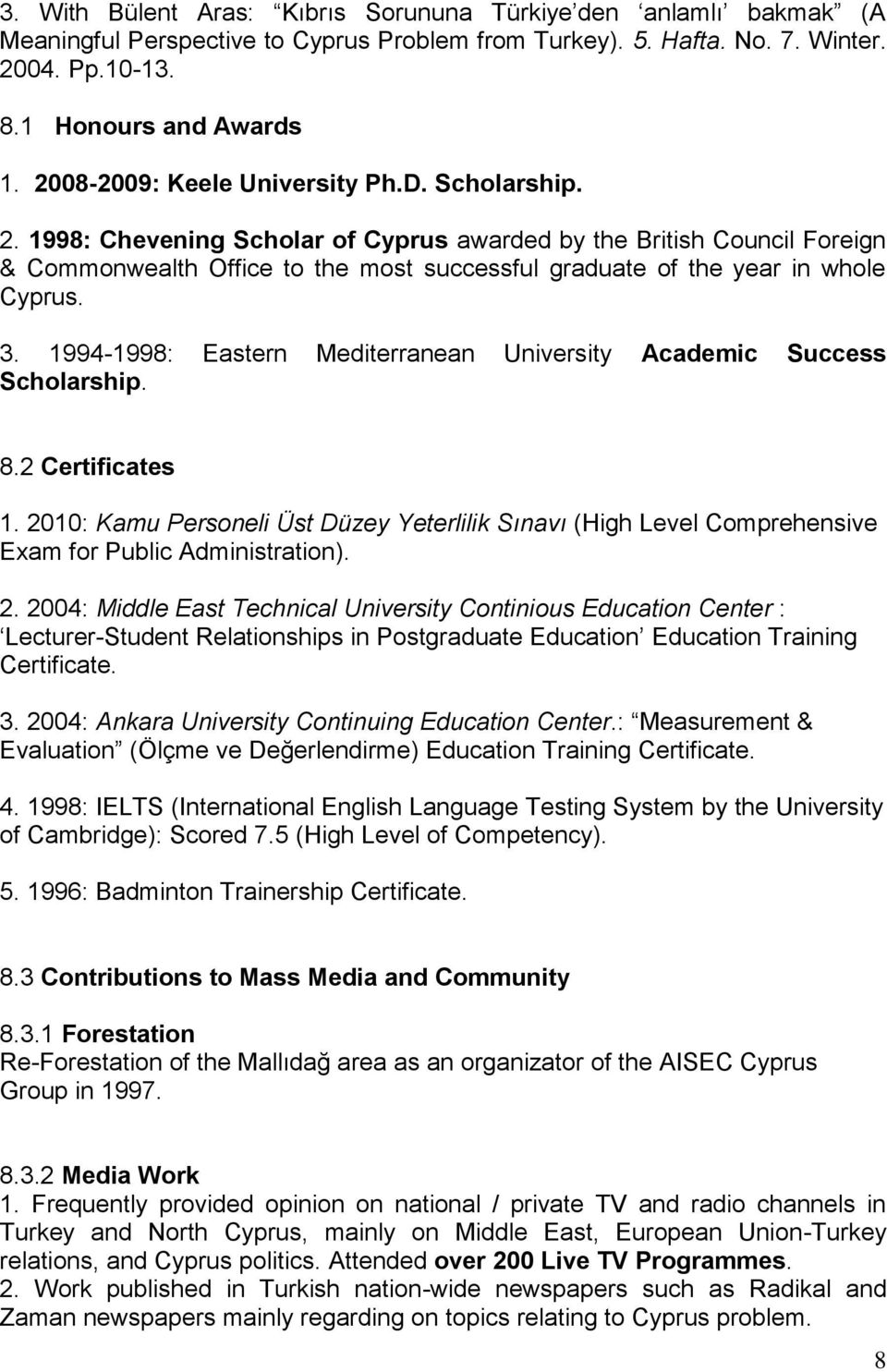 1998: Chevening Scholar of Cyprus awarded by the British Council Foreign & Commonwealth Office to the most successful graduate of the year in whole Cyprus. 3.