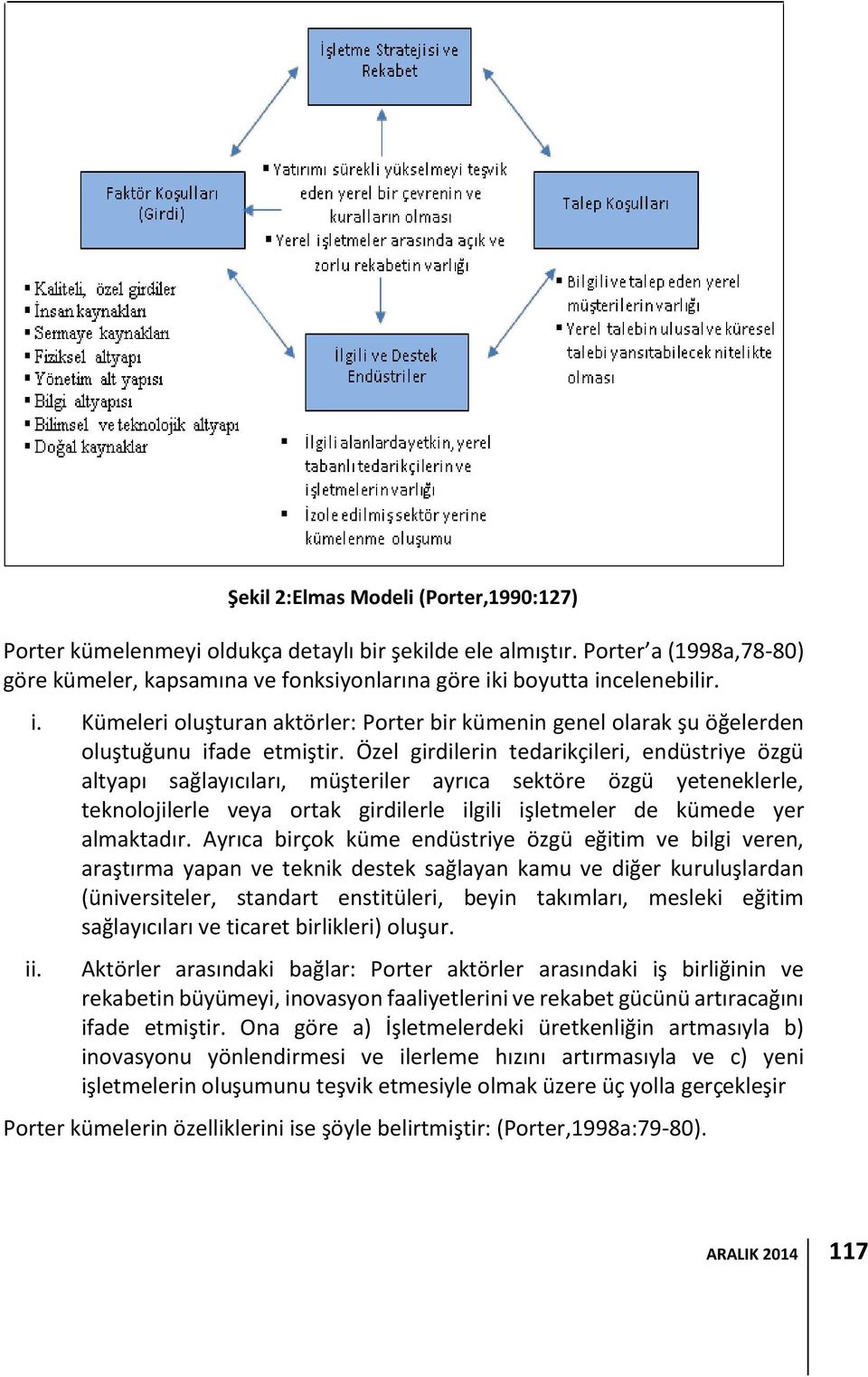 Özel girdilerin tedarikçileri, endüstriye özgü altyapı sağlayıcıları, müşteriler ayrıca sektöre özgü yeteneklerle, teknolojilerle veya ortak girdilerle ilgili işletmeler de kümede yer almaktadır.