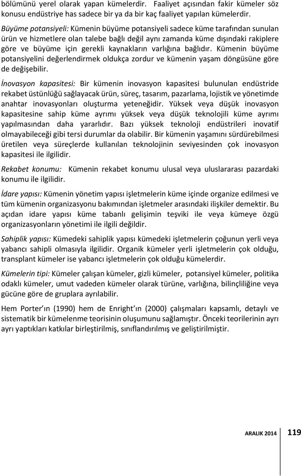 varlığına bağlıdır. Kümenin büyüme potansiyelini değerlendirmek oldukça zordur ve kümenin yaşam döngüsüne göre de değişebilir.