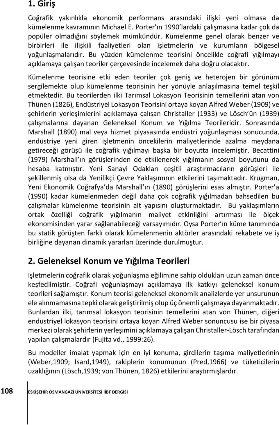 Bu yüzden kümelenme teorisini öncelikle coğrafi yığılmayı açıklamaya çalışan teoriler çerçevesinde incelemek daha doğru olacaktır.