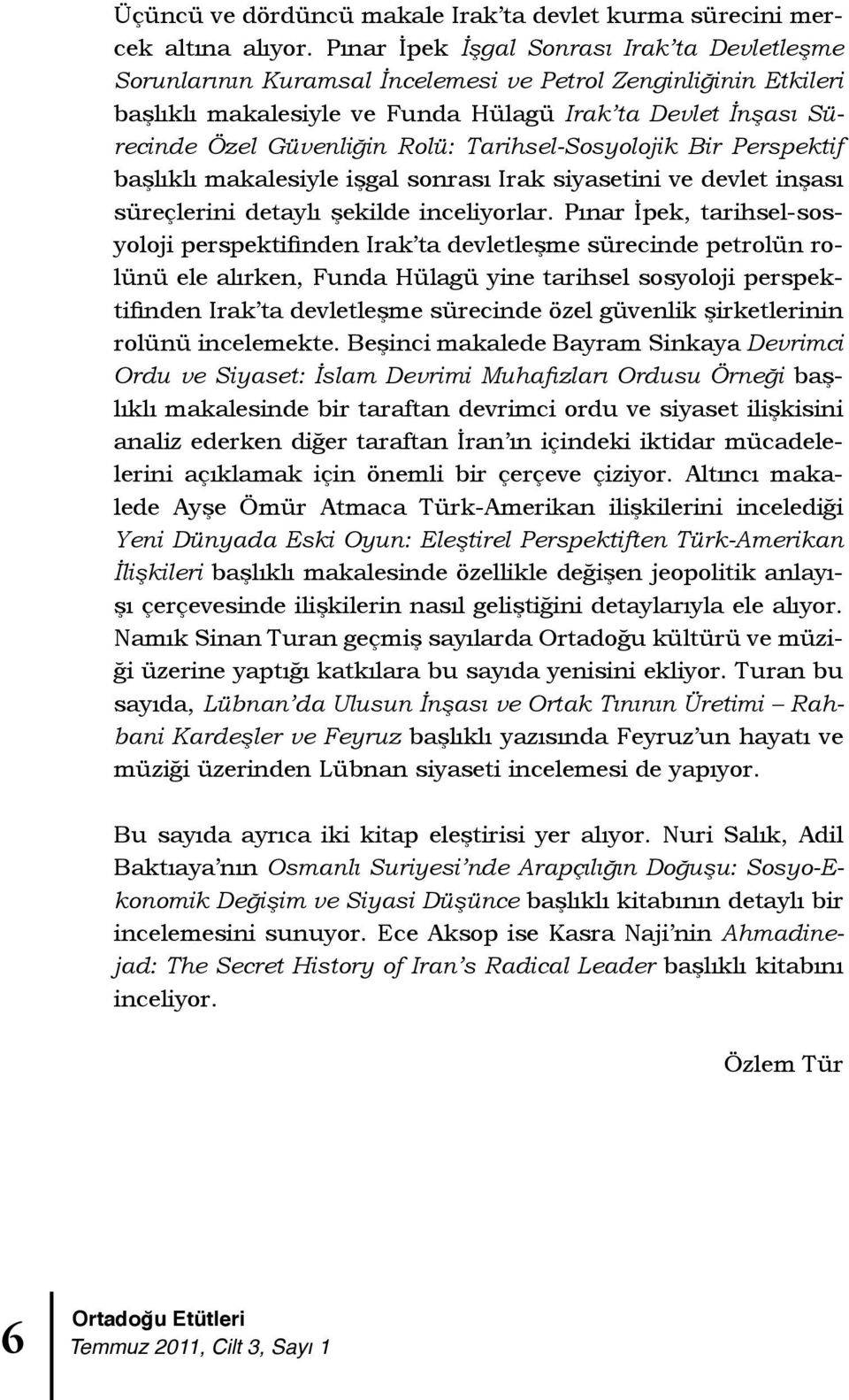 Rolü: Tarihsel-Sosyolojik Bir Perspektif başlıklı makalesiyle işgal sonrası Irak siyasetini ve devlet inşası süreçlerini detaylı şekilde inceliyorlar.