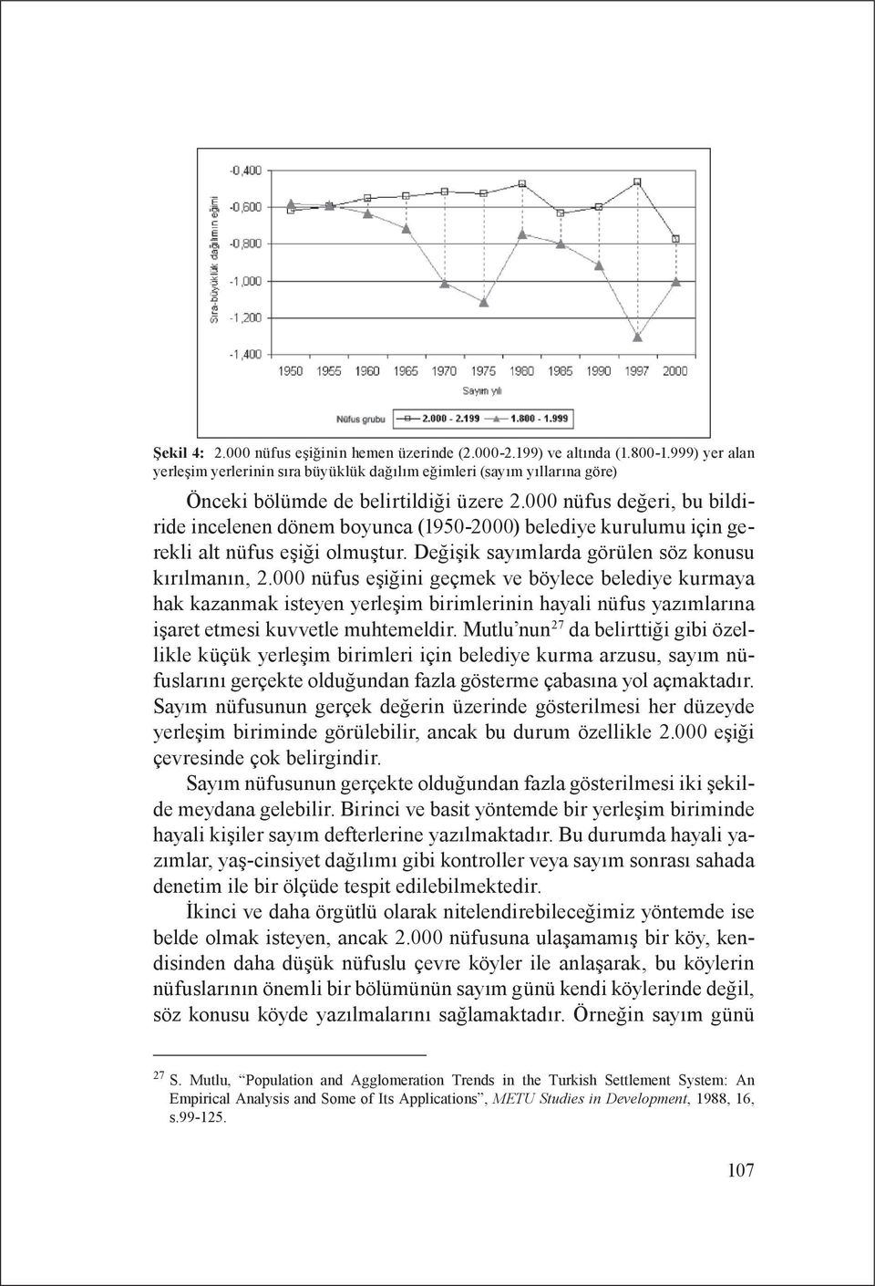 000 nüfus değeri, bu bildiride incelenen dönem boyunca (1950-2000) belediye kurulumu için gerekli alt nüfus eşiği olmuştur. Değişik sayımlarda görülen söz konusu kırılmanın, 2.