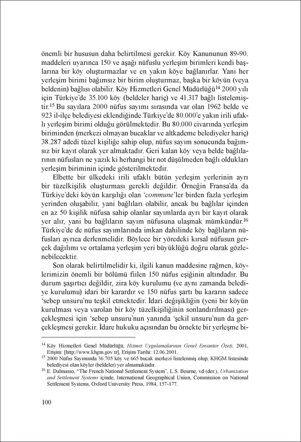 317 bağlı listelemiştir. 15 Bu sayılara 2000 nüfus sayımı sırasında var olan 1962 belde ve 923 il-ilçe belediyesi eklendiğinde Türkiye de 80.