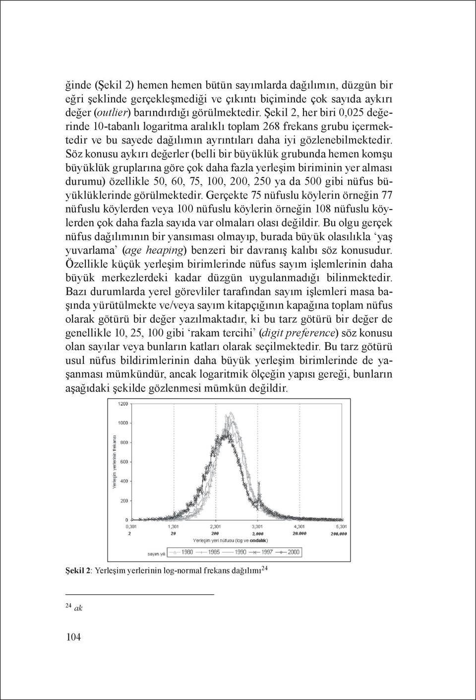 Söz konusu aykırı değerler (belli bir büyüklük grubunda hemen komşu büyüklük gruplarına göre çok daha fazla yerleşim biriminin yer alması durumu) özellikle 50, 60, 75, 100, 200, 250 ya da 500 gibi