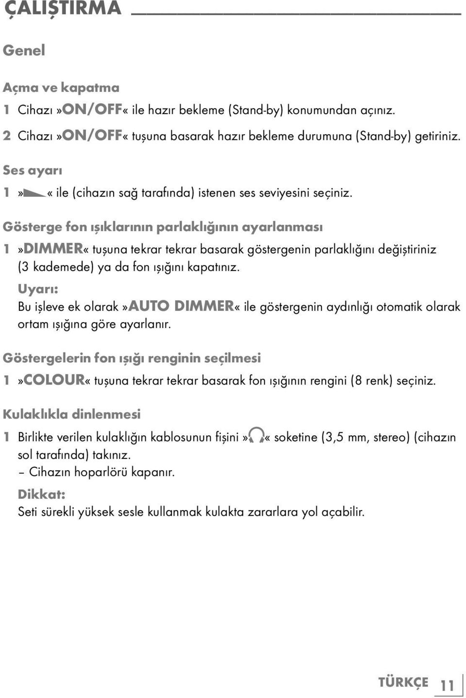 Gösterge fon ışıklarının parlaklığının ayarlanması 1»DIMMER«tuşuna tekrar tekrar basarak göstergenin parlaklığını değiştiriniz (3 kademede) ya da fon ışığını kapatınız.