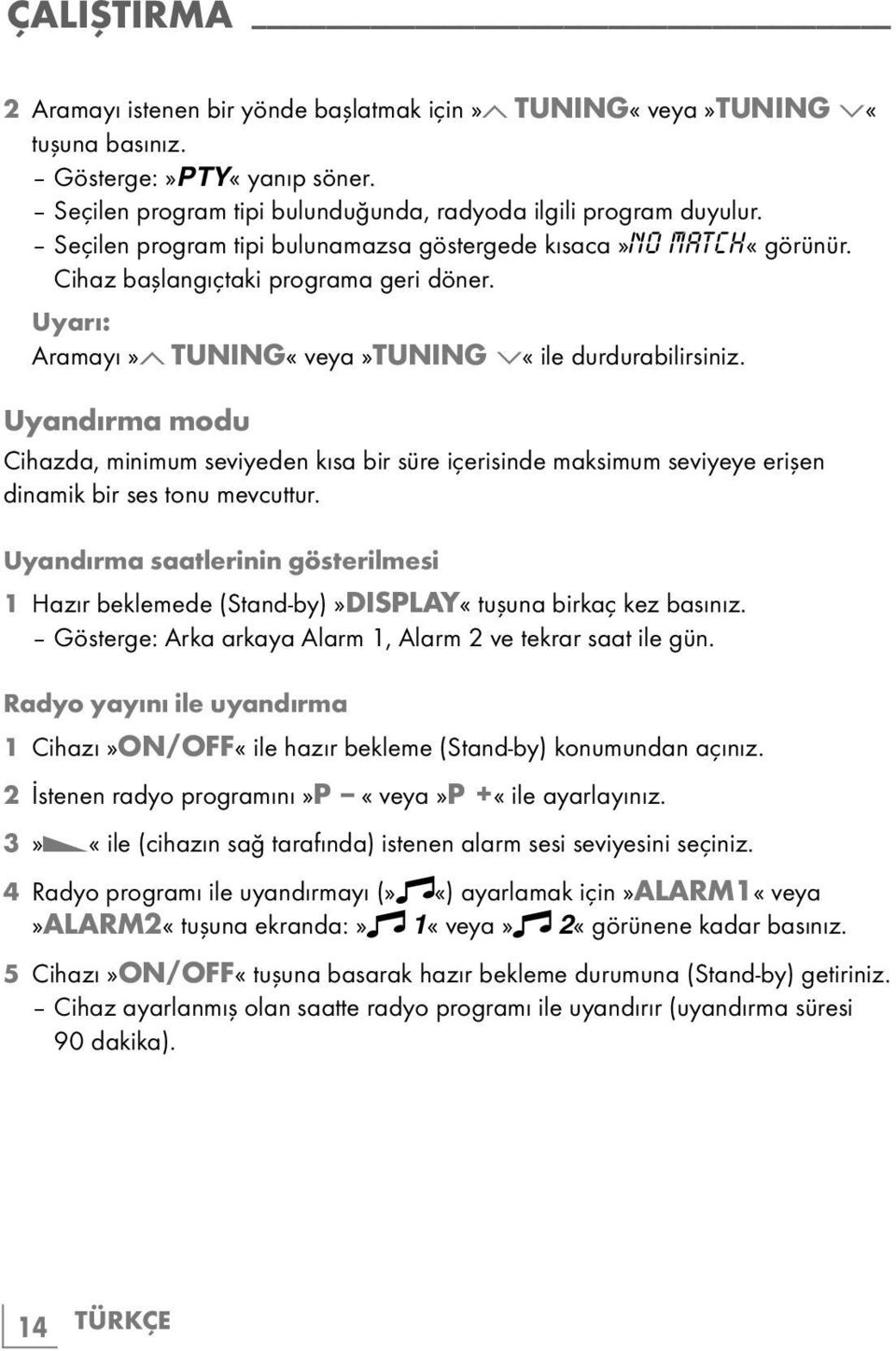 Uyandırma modu Cihazda, minimum seviyeden kısa bir süre içerisinde maksimum seviyeye erişen dinamik bir ses tonu mevcuttur.