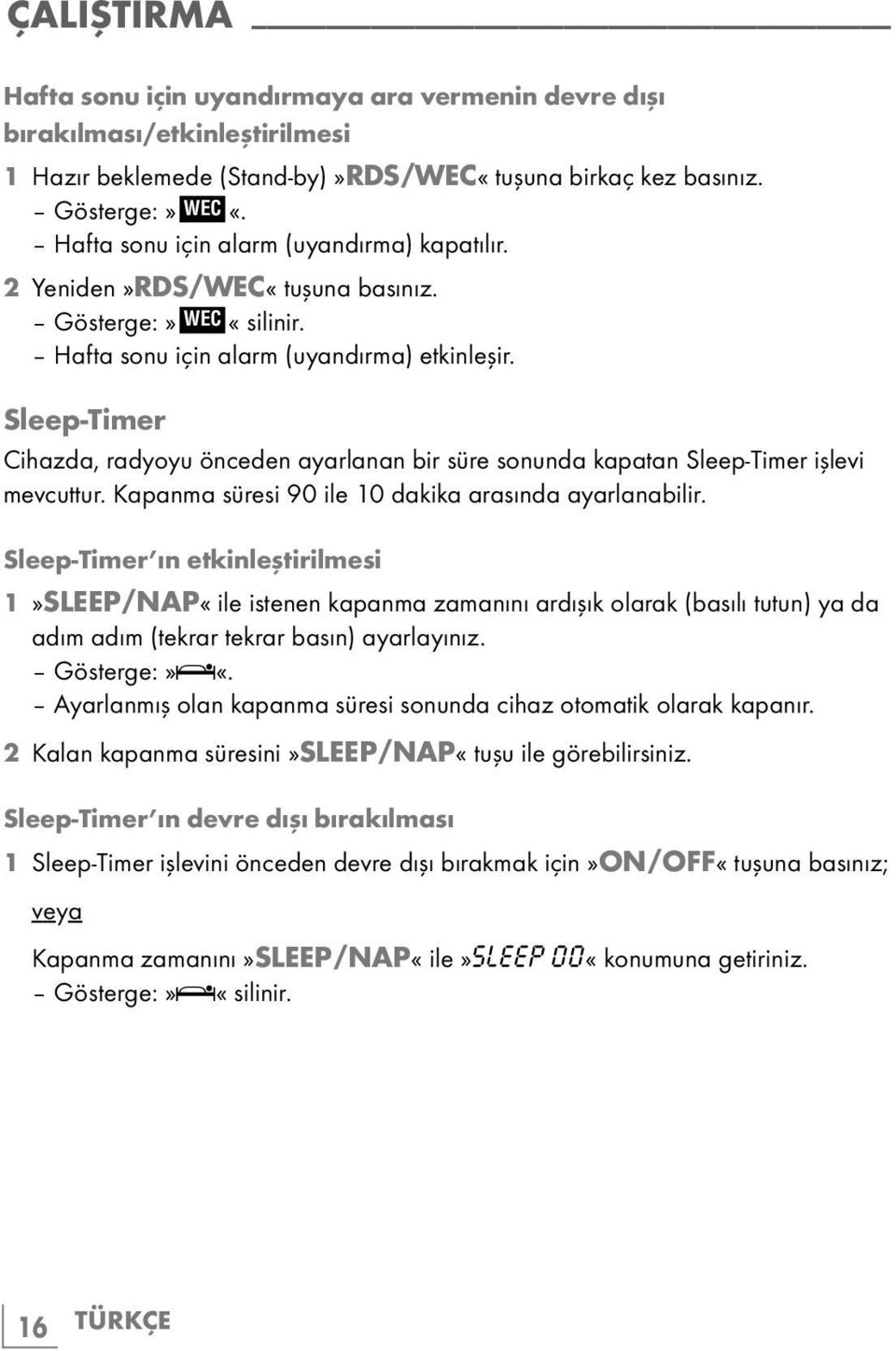 Sleep-Timer Cihazda, radyoyu önceden ayarlanan bir süre sonunda kapatan Sleep-Timer işlevi mevcuttur. Kapanma süresi 90 ile 10 dakika arasında ayarlanabilir.