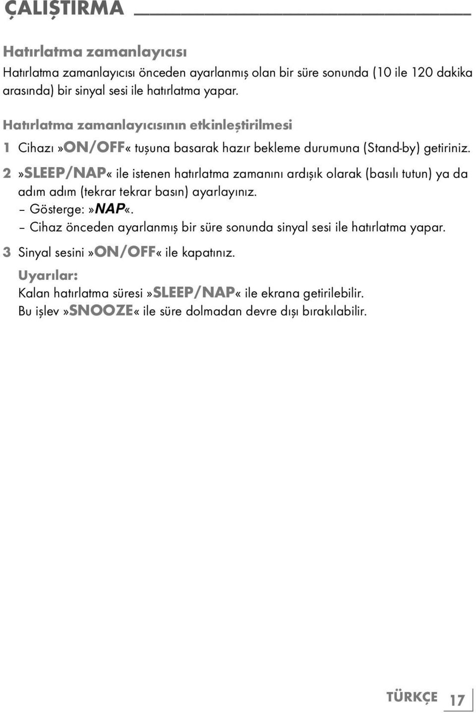 2»SLEEP/NAP«ile istenen hatırlatma zamanını ardışık olarak (basılı tutun) ya da adım adım (tekrar tekrar basın) ayarlayınız. Gösterge:»NAP«.