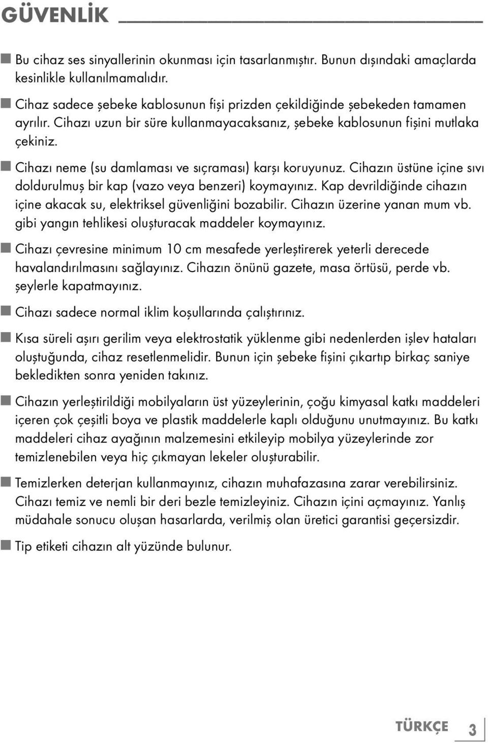 7 Cihazı neme (su damlaması ve sıçraması) karşı koruyunuz. Cihazın üstüne içine sıvı doldurulmuş bir kap (vazo veya benzeri) koymayınız.