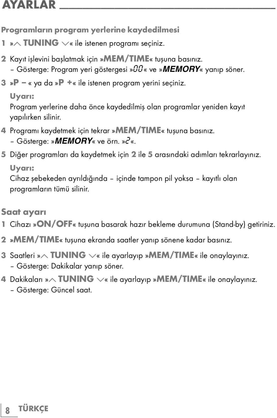 Uyarı: Program yerlerine daha önce kaydedilmiş olan programlar yeniden kayıt yapılırken silinir. 4 Programı kaydetmek için tekrar»mem/time«tuşuna basınız. Gösterge:»MEMORY«ve örn.»2«.