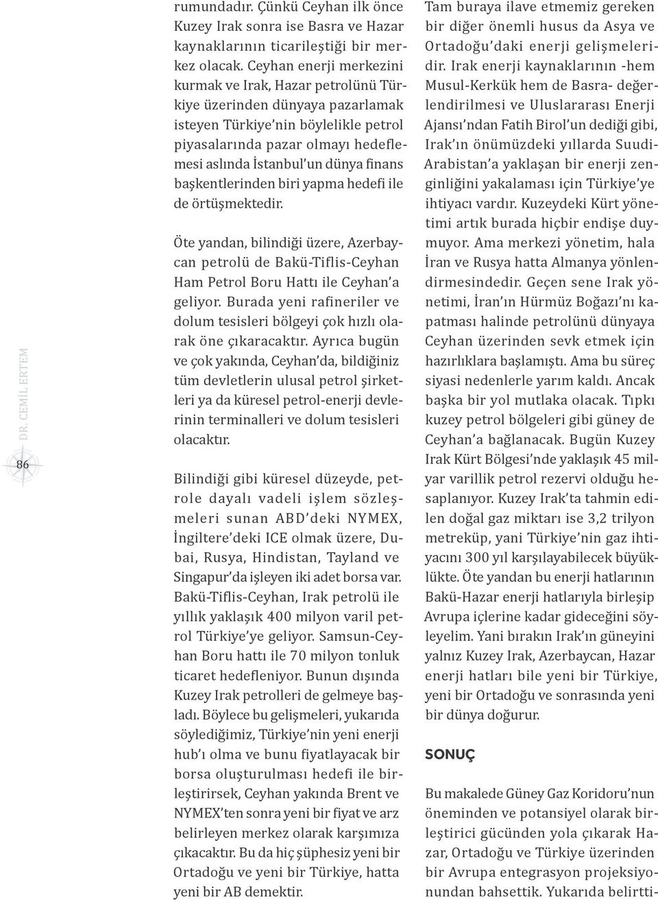 finans başkentlerinden biri yapma hedefi ile de örtüşmektedir. Öte yandan, bilindiği üzere, Azerbaycan petrolü de Bakü-Tiflis-Ceyhan Ham Petrol Boru Hattı ile Ceyhan a geliyor.