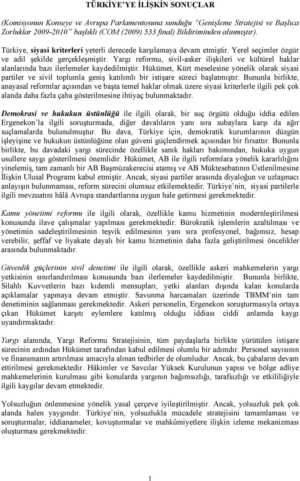 Yargı reformu, sivil-asker ilişkileri ve kültürel haklar alanlarında bazı ilerlemeler kaydedilmiştir.