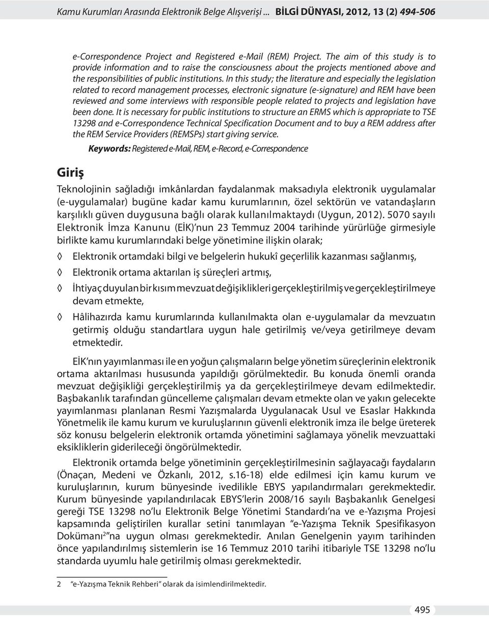 In this study; the literature and especially the legislation related to record management processes, electronic signature (e-signature) and REM have been reviewed and some interviews with responsible