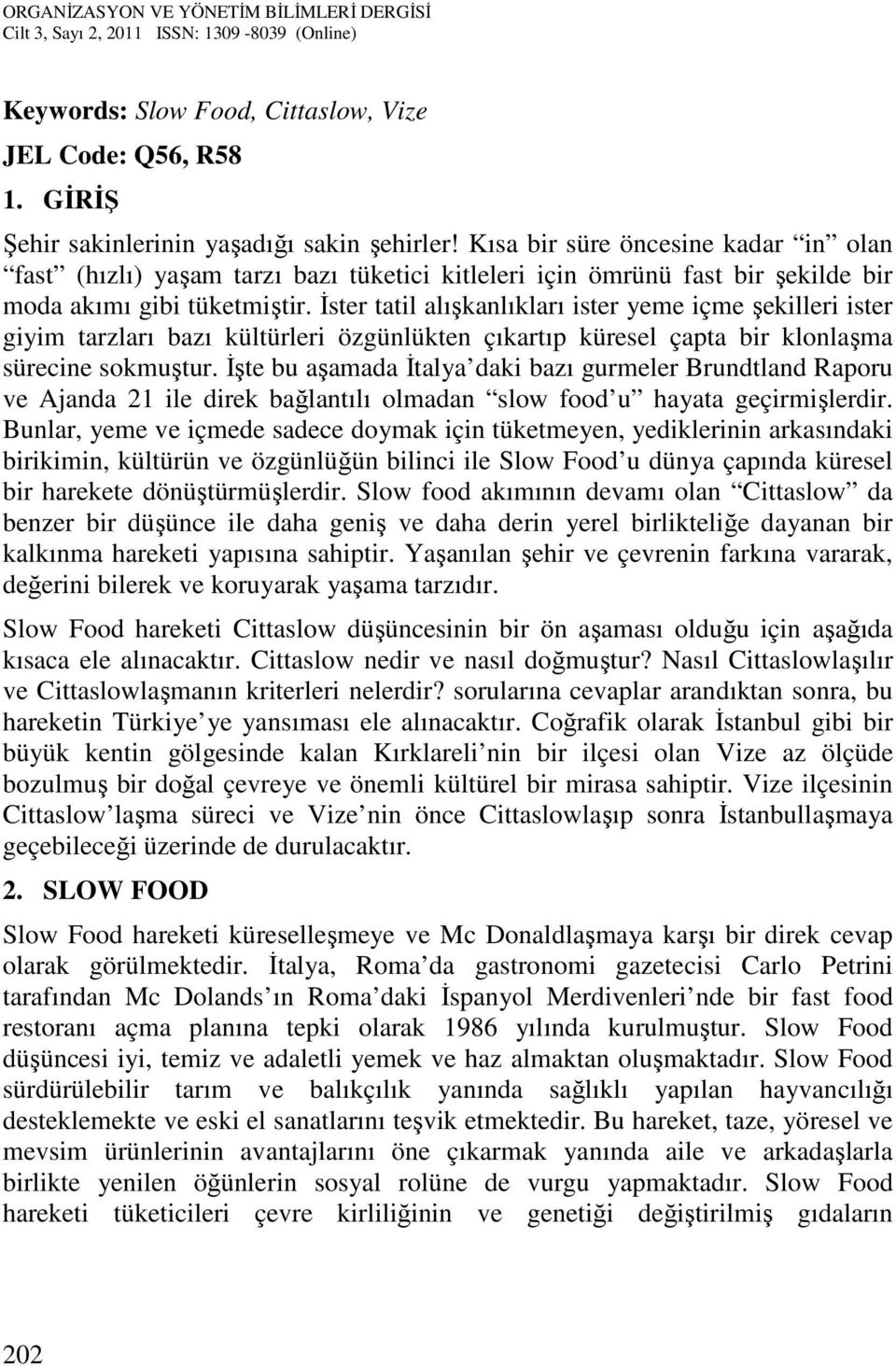 İster tatil alışkanlıkları ister yeme içme şekilleri ister giyim tarzları bazı kültürleri özgünlükten çıkartıp küresel çapta bir klonlaşma sürecine sokmuştur.