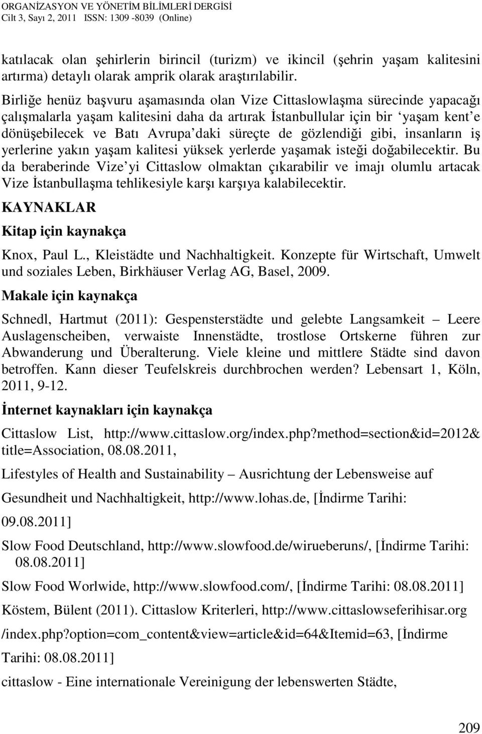 süreçte de gözlendiği gibi, insanların iş yerlerine yakın yaşam kalitesi yüksek yerlerde yaşamak isteği doğabilecektir.