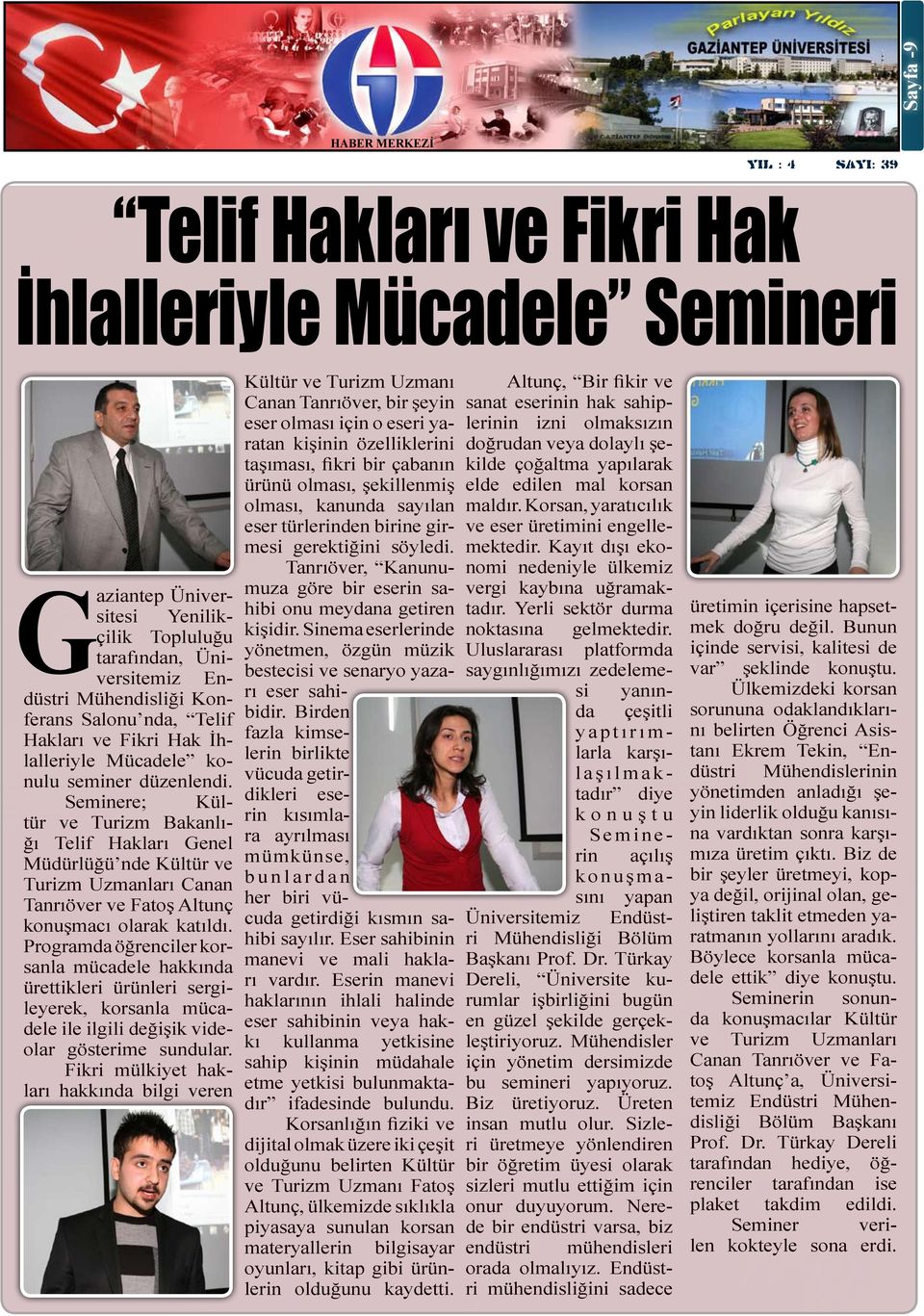 Programda öğrenciler korsanla mücadele hakkında ürettikleri ürünleri sergileyerek, korsanla mücadele ile ilgili değişik videolar gösterime sundular.