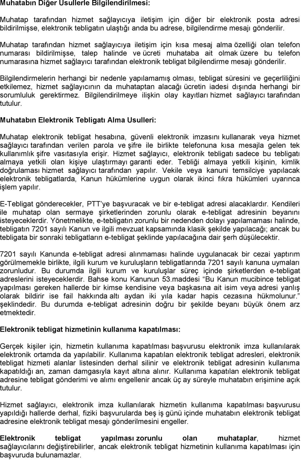 Muhatap tarafından hizmet sağlayıcıya iletişim için kısa mesaj alma özelliği olan telefon numarası bildirilmişse, talep halinde ve ücreti muhataba ait olmak üzere bu telefon numarasına hizmet