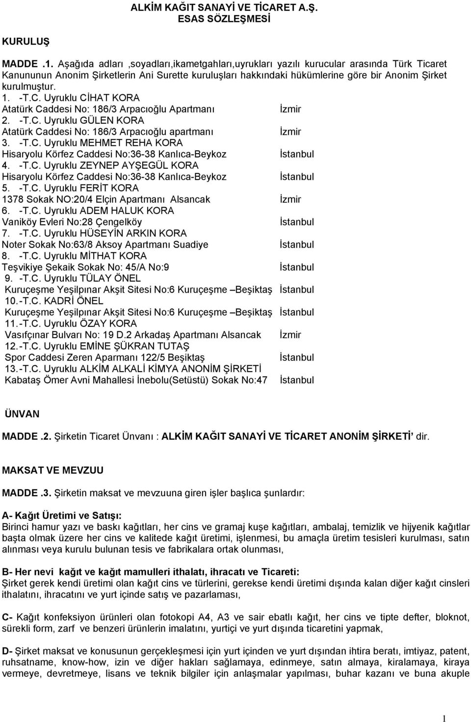 1. -T.C. Uyruklu CİHAT KORA Atatürk Caddesi No: 186/3 Arpacıoğlu Apartmanı İzmir 2. -T.C. Uyruklu GÜLEN KORA Atatürk Caddesi No: 186/3 Arpacıoğlu apartmanı İzmir 3. -T.C. Uyruklu MEHMET REHA KORA Hisaryolu Körfez Caddesi No:36-38 Kanlıca-Beykoz 4.