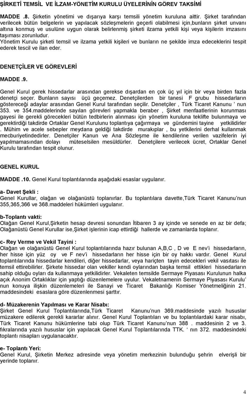 veya kişilerin imzasını taşıması zorunludur. Yönetim Kurulu şirketi temsil ve ilzama yetkili kişileri ve bunların ne şekilde imza edeceklerini tespit ederek tescil ve ilan eder.