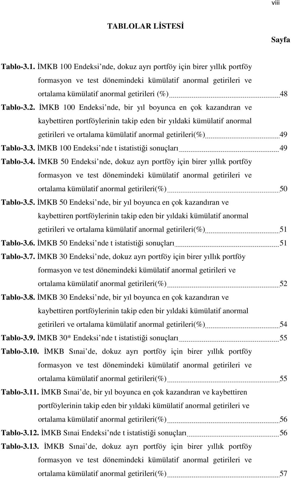 ĐMKB 100 Endeksi nde, bir yıl boyunca en çok kazandıran ve kaybettiren portföylerinin takip eden bir yıldaki kümülatif anormal getirileri ve ortalama kümülatif anormal getirileri(%) 49 Tablo-3.