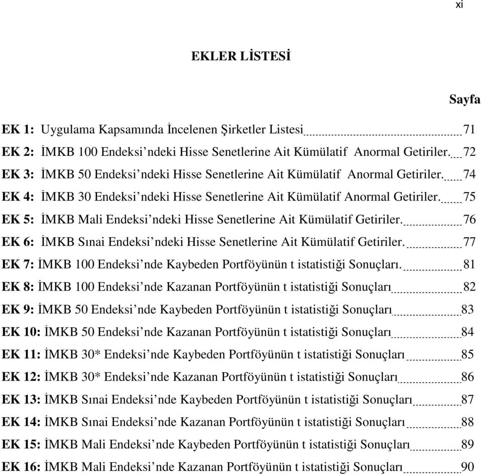 75 EK 5: ĐMKB Mali Endeksi ndeki Hisse Senetlerine Ait Kümülatif Getiriler. 76 EK 6: ĐMKB Sınai Endeksi ndeki Hisse Senetlerine Ait Kümülatif Getiriler.