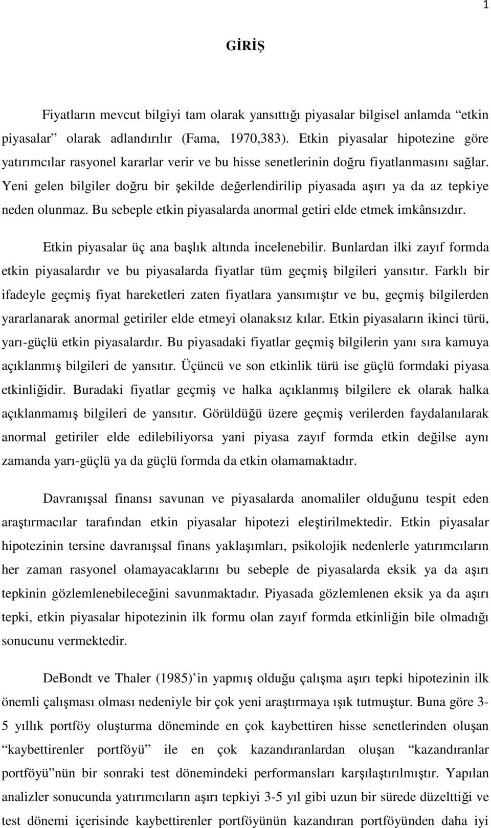 Yeni gelen bilgiler doğru bir şekilde değerlendirilip piyasada aşırı ya da az tepkiye neden olunmaz. Bu sebeple etkin piyasalarda anormal getiri elde etmek imkânsızdır.