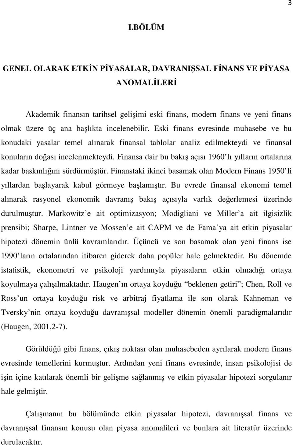 Finansa dair bu bakış açısı 1960 lı yılların ortalarına kadar baskınlığını sürdürmüştür. Finanstaki ikinci basamak olan Modern Finans 1950 li yıllardan başlayarak kabul görmeye başlamıştır.