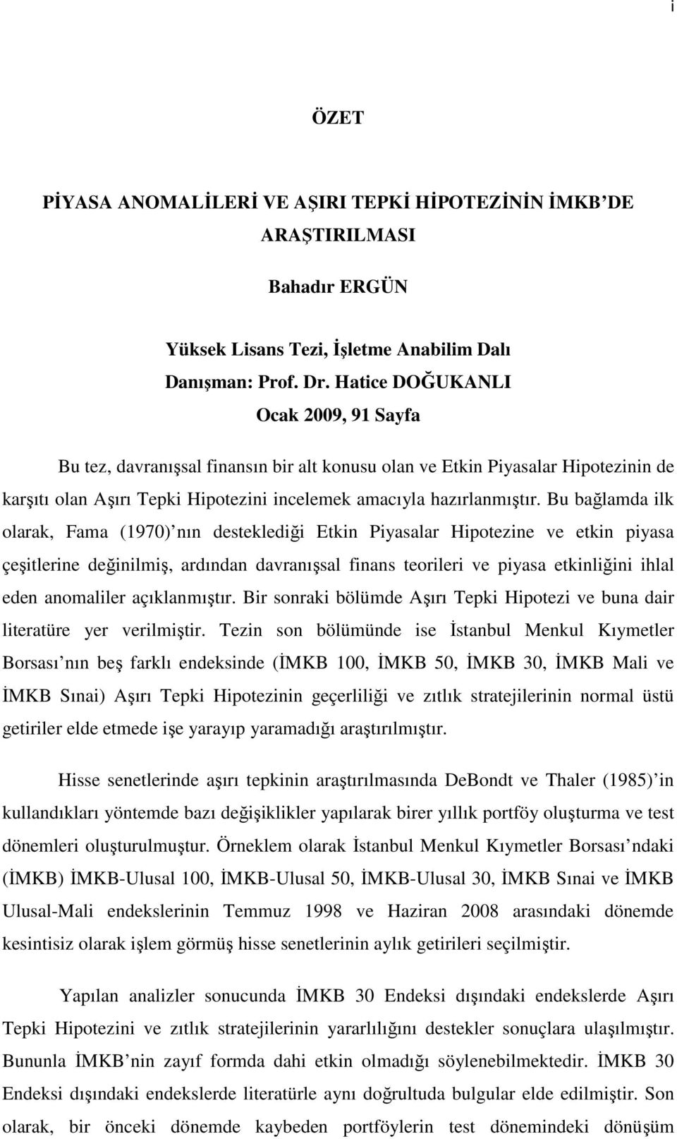 Bu bağlamda ilk olarak, Fama (1970) nın desteklediği Etkin Piyasalar Hipotezine ve etkin piyasa çeşitlerine değinilmiş, ardından davranışsal finans teorileri ve piyasa etkinliğini ihlal eden