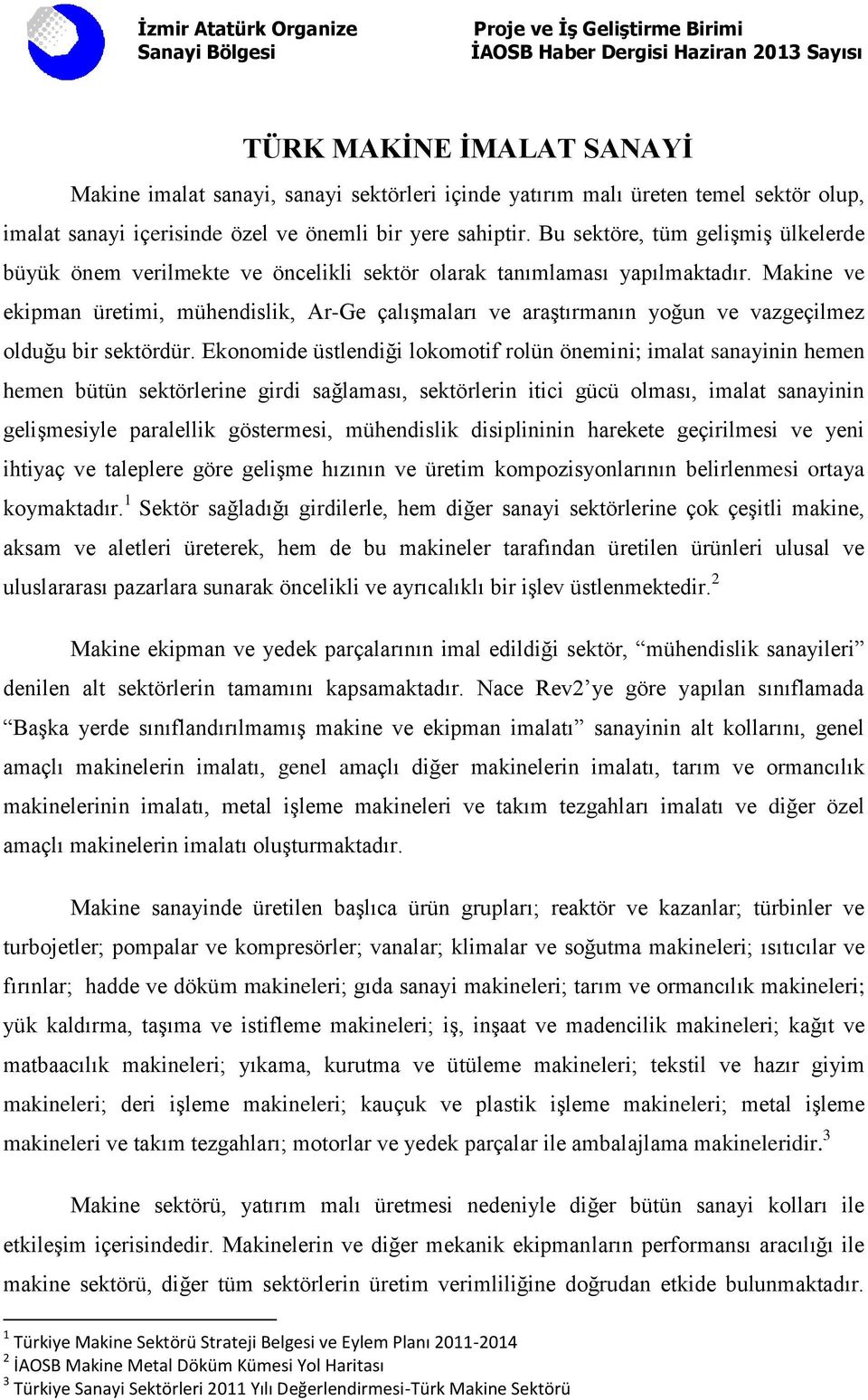 Makine ve ekipman üretimi, mühendislik, Ar-Ge çalışmaları ve araştırmanın yoğun ve vazgeçilmez olduğu bir sektördür.