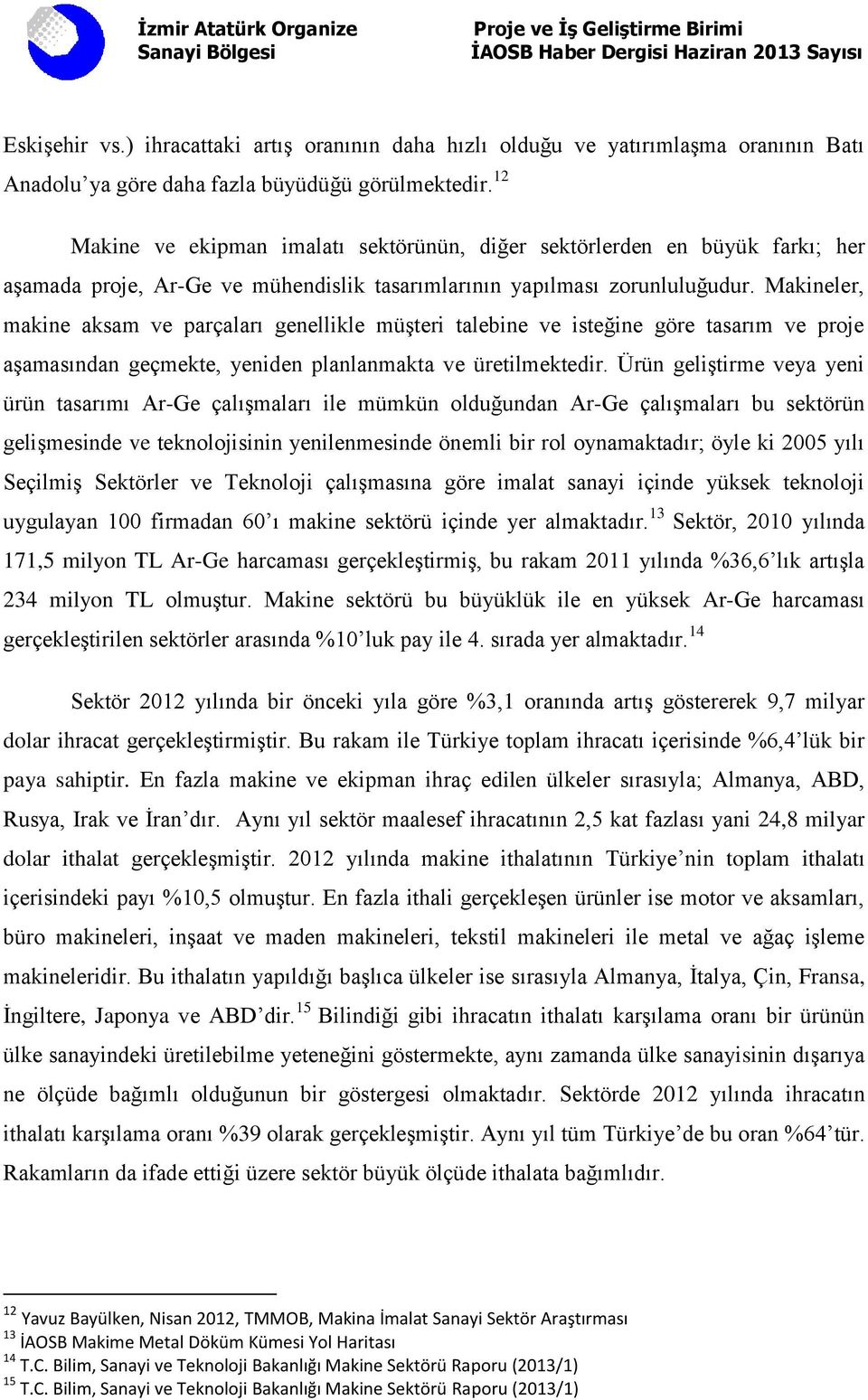 Makineler, makine aksam ve parçaları genellikle müşteri talebine ve isteğine göre tasarım ve proje aşamasından geçmekte, yeniden planlanmakta ve üretilmektedir.