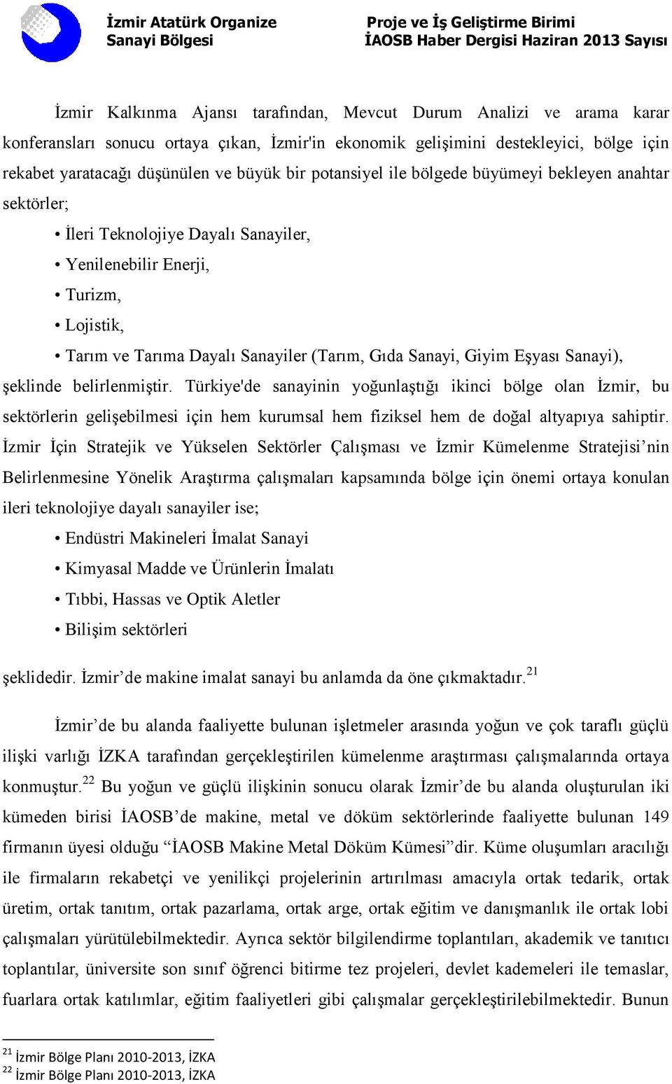 Eşyası Sanayi), şeklinde belirlenmiştir. Türkiye'de sanayinin yoğunlaştığı ikinci bölge olan İzmir, bu sektörlerin gelişebilmesi için hem kurumsal hem fiziksel hem de doğal altyapıya sahiptir.