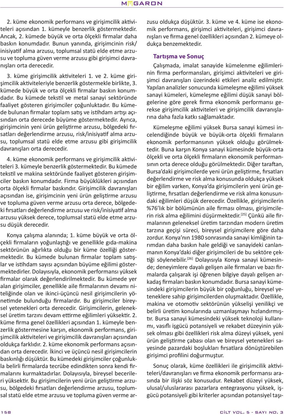 küme girişimcilik aktiviteleri 1. ve 2. küme girişimcilik aktiviteleriyle benzerlik göstermekle birlikte, 3. kümede büyük ve orta ölçekli firmalar baskın konumdadır.