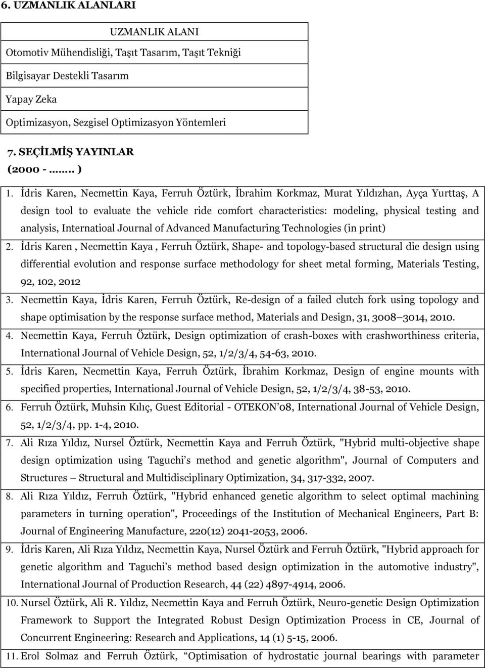 İdris Karen, Necmettin Kaya, Ferruh Öztürk, İbrahim Korkmaz, Murat Yıldızhan, Ayça Yurttaş, A design tool to evaluate the vehicle ride comfort characteristics: modeling, physical testing and