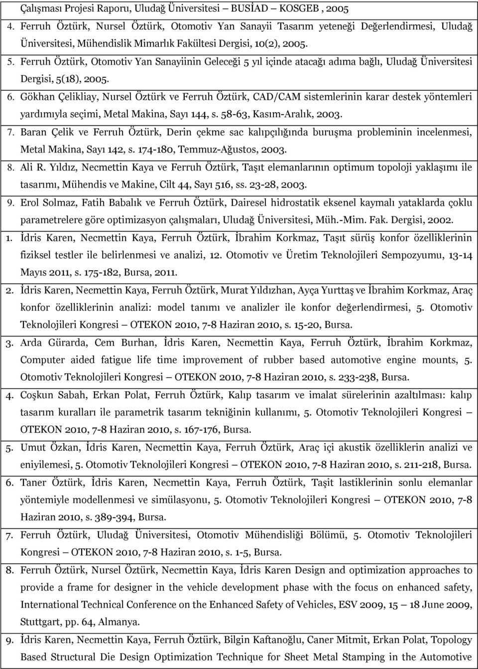 Ferruh Öztürk, Otomotiv Yan Sanayiinin Geleceği 5 yıl içinde atacağı adıma bağlı, Uludağ Üniversitesi Dergisi, 5(18), 2005. 6.