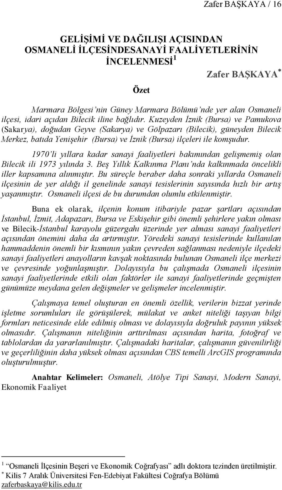 Kuzeyden İznik (Bursa) ve Pamukova (Sakarya), doğudan Geyve (Sakarya) ve Gölpazarı (Bilecik), güneyden Bilecik Merkez, batıda Yenişehir (Bursa) ve İznik (Bursa) ilçeleri ile komşudur.