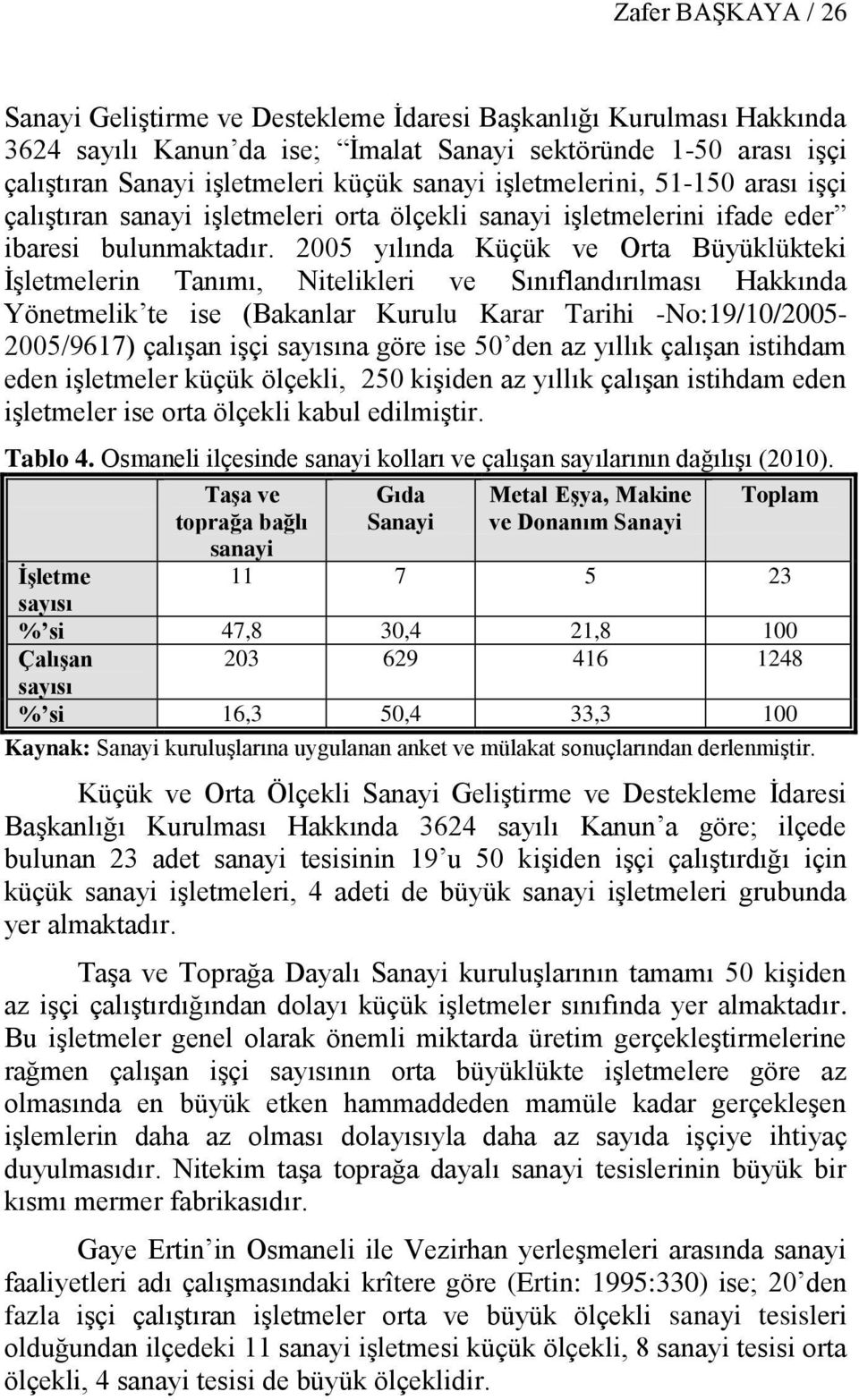 2005 yılında Küçük ve Orta Büyüklükteki İşletmelerin Tanımı, Nitelikleri ve Sınıflandırılması Hakkında Yönetmelik te ise (Bakanlar Kurulu Karar Tarihi -No:19/10/2005-2005/9617) çalışan işçi sayısına