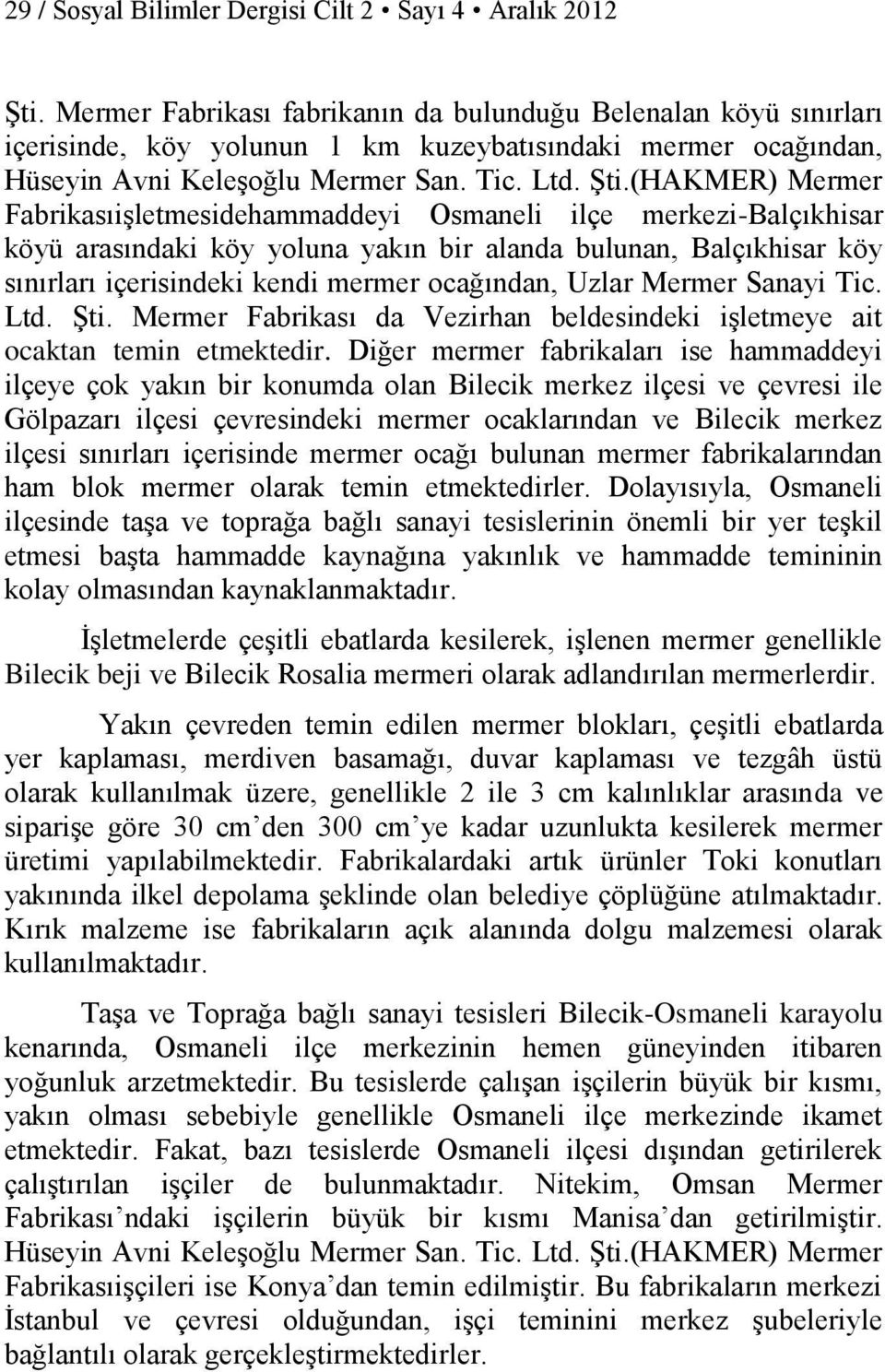 (HAKMER) Mermer Fabrikasıişletmesidehammaddeyi Osmaneli ilçe merkezi-balçıkhisar köyü arasındaki köy yoluna yakın bir alanda bulunan, Balçıkhisar köy sınırları içerisindeki kendi mermer ocağından,