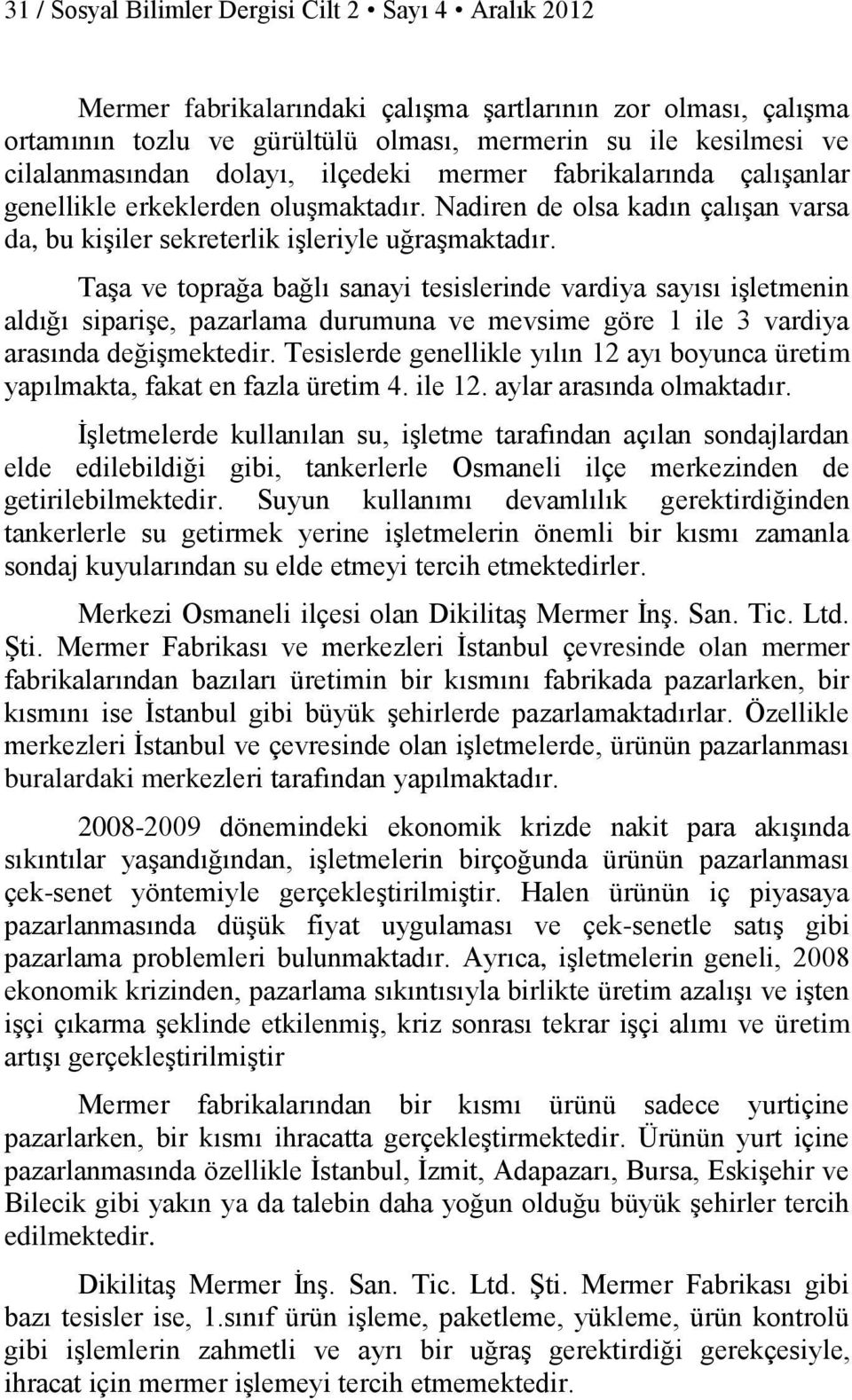 Taşa ve toprağa bağlı sanayi tesislerinde vardiya sayısı işletmenin aldığı siparişe, pazarlama durumuna ve mevsime göre 1 ile 3 vardiya arasında değişmektedir.