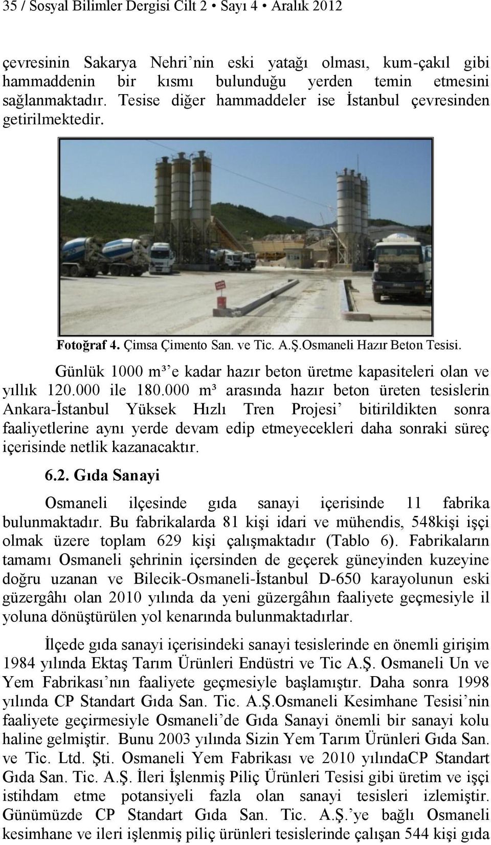 Günlük 1000 m³ e kadar hazır beton üretme kapasiteleri olan ve yıllık 120.000 ile 180.