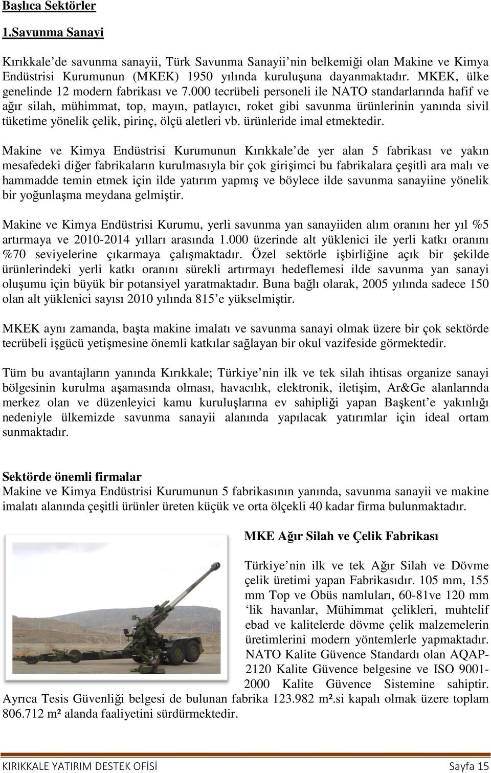 000 tecrübeli personeli ile NATO standarlarında hafif ve ağır silah, mühimmat, top, mayın, patlayıcı, roket gibi savunma ürünlerinin yanında sivil tüketime yönelik çelik, pirinç, ölçü aletleri vb.